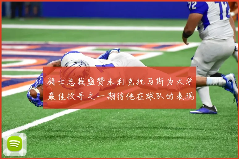 骑士总裁盛赞米利克托马斯为大学最佳投手之一期待他在球队的表现