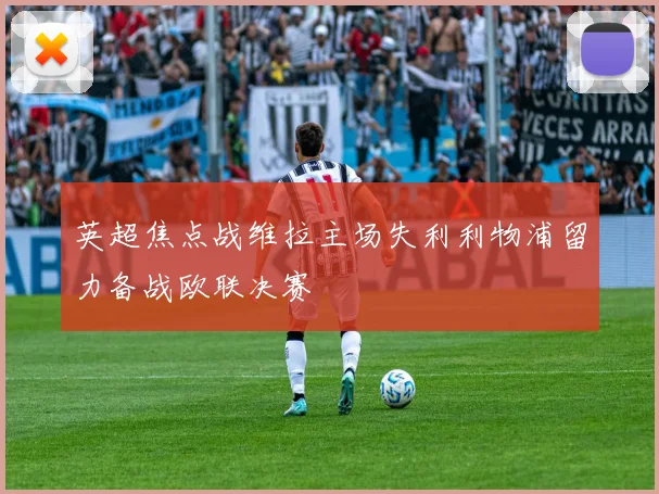 英超焦点战维拉主场失利利物浦留力备战欧联决赛