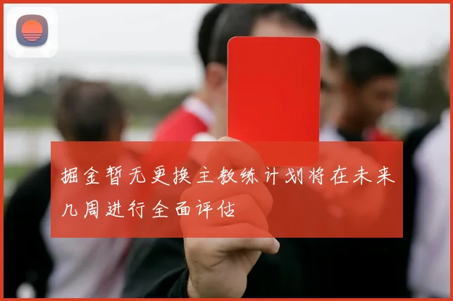 掘金暂无更换主教练计划将在未来几周进行全面评估